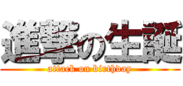 進撃の生誕 (attack on birthday)