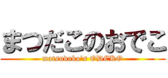 まつだこのおでこ (matsudako's ODEKO)