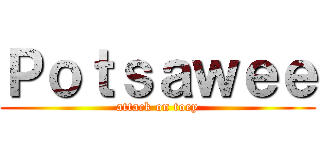 Ｐｏｔｓａｗｅｅ (attack on toey)