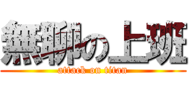 無聊の上班 (attack on titan)