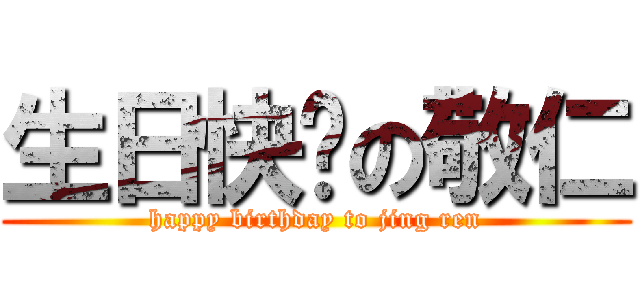 生日快乐の敬仁 (happy birthday to jing ren)