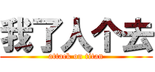 我了人个去 (attack on titan)
