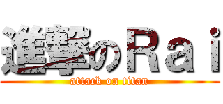 進撃のＲａｉ (attack on titan)