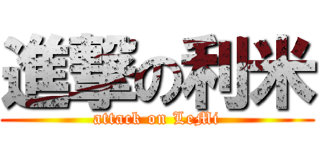 進撃の利米 (attack on LeMi)