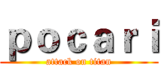 ｐｏｃａｒｉ (attack on titan)