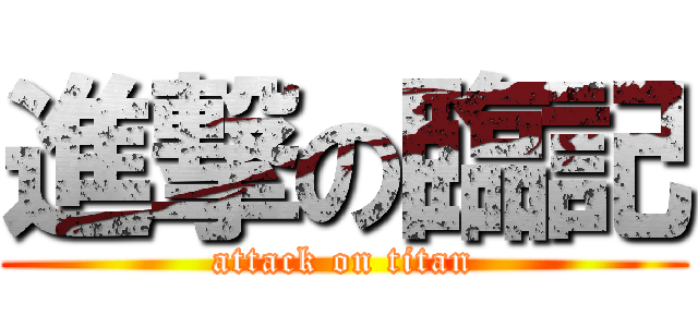 進撃の臨記 (attack on titan)