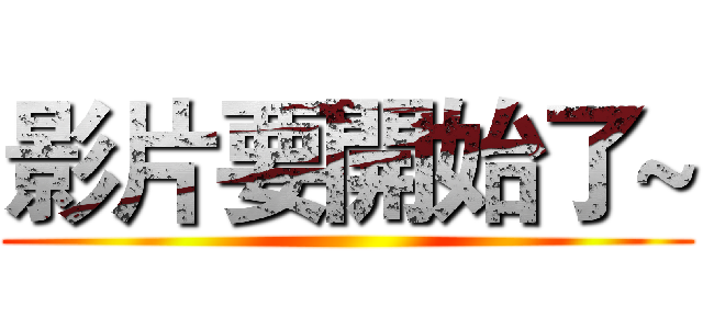 影片要開始了~ ()