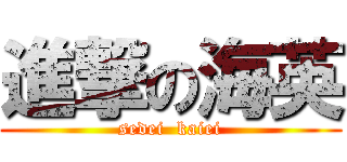 進撃の海英 (sedei  kaiei)