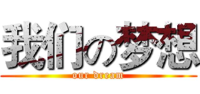 我们の梦想 (our dream)