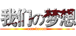 我们の梦想 (our dream)