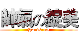 帥氣の錠美 (Handsome)