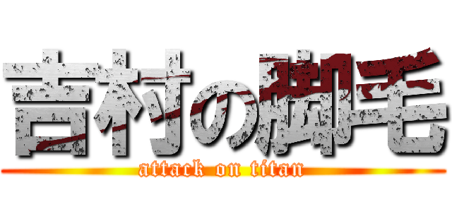 吉村の脚毛 (attack on titan)