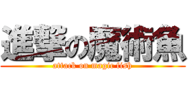 進撃の魔術魚 (attack on magic fish)