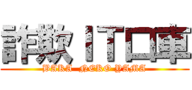 詐欺ＩＴ口車 (BAKA  NEKO YAMA)