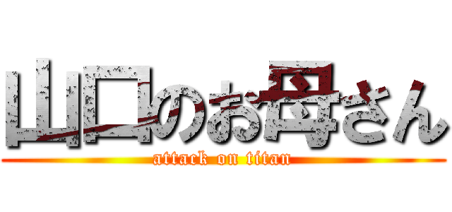 山口のお母さん (attack on titan)
