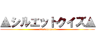 ▲シルエットクイズ▲ (sitadanomori)