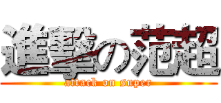 進擊の范超 (attack on super)
