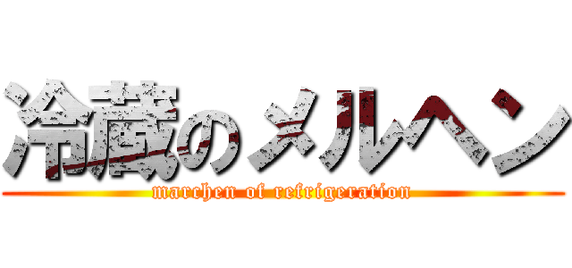 冷蔵のメルヘン (marchen of refrigeration)