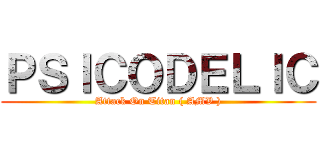 ＰＳＩＣＯＤＥＬＩＣ (Attack On Titan ( AMV ))