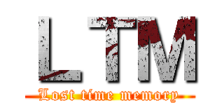 ＬＴＭ (Lost time memory)