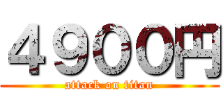 ４９００円 (attack on titan)