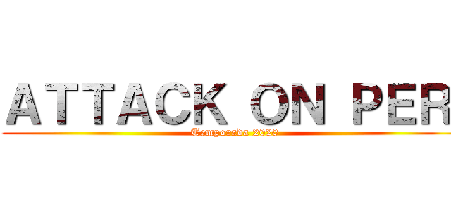 ＡＴＴＡＣＫ ＯＮ ＰＥＲÚ (Temporada 2020)