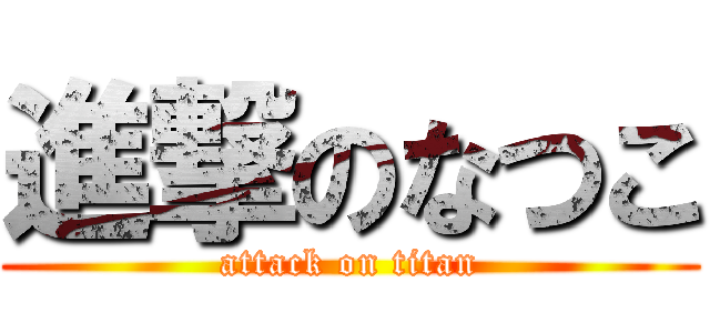 進撃のなつこ (attack on titan)