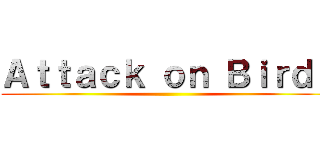Ａｔｔａｃｋ ｏｎ Ｂｉｒｄｓ ()