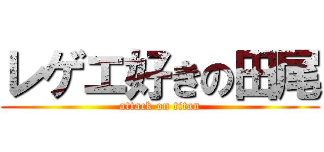 レゲエ好きの田尾 (attack on titan)