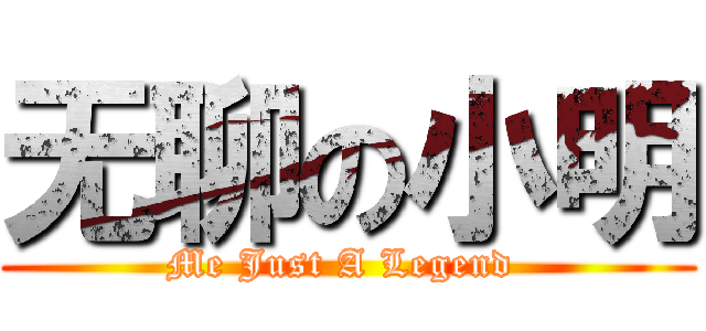 无聊の小明 (Me Just A Legend )