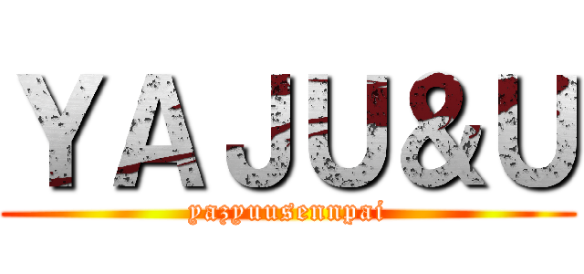 ＹＡＪＵ＆Ｕ (yazyuusennpai)