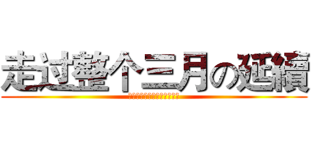 走过整个三月の延續 (坏的都会过去，好的都会开始)