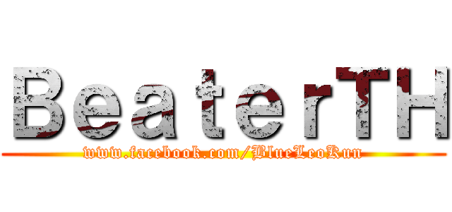 ＢｅａｔｅｒＴＨ (www.facebook.com/BlueLeoKun)