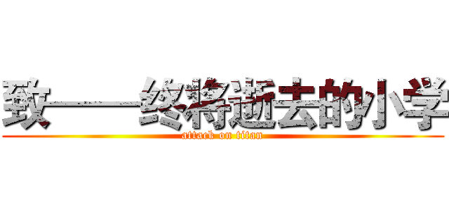 致——终将逝去的小学 (attack on titan)