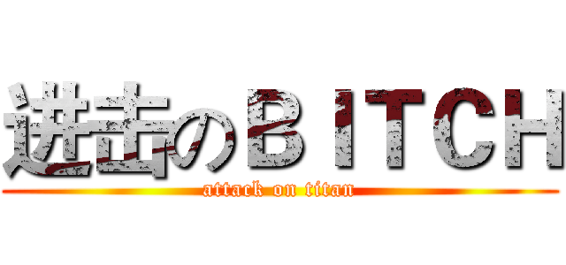 进击のＢＩＴＣＨ (attack on titan)