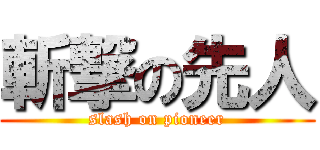 斬撃の先人 (slash on pioneer)