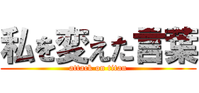 私を変えた言葉 (attack on titan)