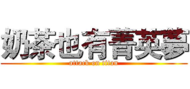 奶茶也有菁英夢 (attack on titan)