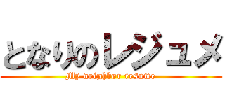 となりのレジュメ (My neighbor resume)