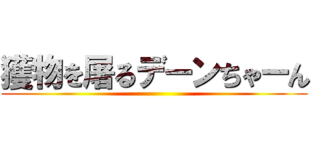 獲物を屠るデーンちゃーん ()