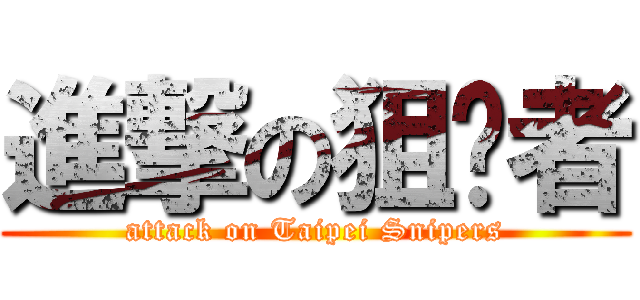 進撃の狙擊者 (attack on Taipei Snipers)