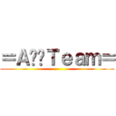 ＝Ａ✳︎Ｔｅａｍ＝ ()