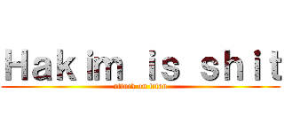 Ｈａｋｉｍ ｉｓ ｓｈｉｔ (attack on titan)