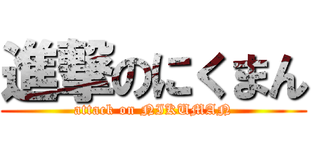 進撃のにくまん (attack on NIKUMAN)