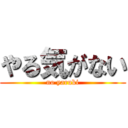 やる気がない (no yaruki)