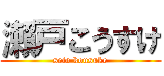 瀨戸こうすけ (seto kousuke)