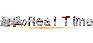 進撃のＲｅａｌ Ｔｉｍｅ (attack on ME)