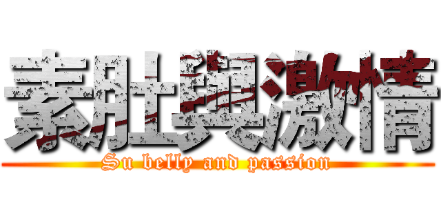 素肚與激情 (Su belly and passion)