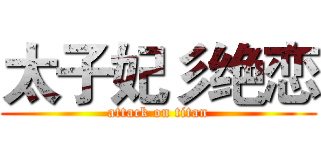 太子妃彡绝恋 (attack on titan)