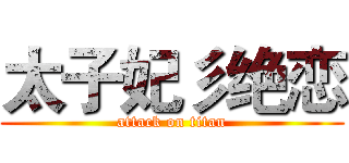 太子妃彡绝恋 (attack on titan)